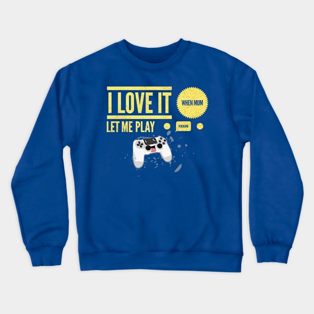 i love it when mum let me play video game Crewneck Sweatshirt by Hyper_co